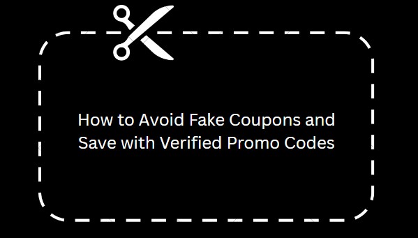 How Avoid Fake Coupons and Save with Verified Promo Codes